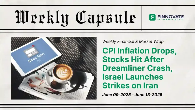 Finnovate Weekly Capsule – Financial Headlines and Market Impact: June 09–13, 2025
